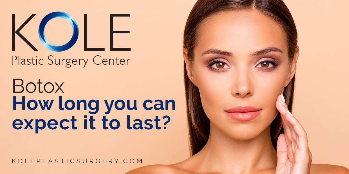 Botox How Long Can You Expect It To Last? Kole Plastic Surgery